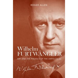 Boydell & Brewer Ltd Wilhelm Furtwangler : Art And The Politics Of The Unpolitical Boydell & Brewer Ltd Wilhelm Furtwangler : Art And The Politics Of The Unpolitical