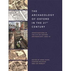 Boydell & Brewer Ltd The Archaeology Of Oxford In The 21st Century : Investigations In The City By Oxford Archaeology, 2006-16 Boydell & Brewer Ltd The Archaeology Of Oxford In The 21st Century : Investigations In The City By Oxford Archaeology, 2006-16
