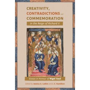 Boydell & Brewer Ltd Creativity, Contradictions And Commemoration In The Reign Of Richard Ii : Essays In Honour Of Nigel Saul Boydell & Brewer Ltd Creativity, Contradictions And Commemoration In The Reign Of Richard Ii : Essays In Honour Of Nigel Saul