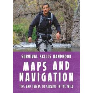 Weldon Owen Bear Grylls Survival Skills Handbook: Maps And Navigation Weldon Owen Bear Grylls Survival Skills Handbook: Maps And Navigation