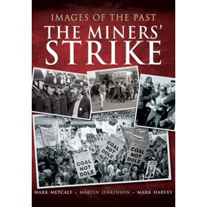 Pen & Sword Books Ltd Images Of The Past: The Miners' Strike Pen & Sword Books Ltd Images Of The Past: The Miners' Strike