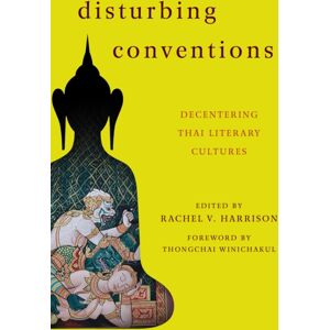 Bloomsbury Publishing PLC Disturbing Conventions : Decentering Thai Literary Cultures Bloomsbury Publishing PLC Disturbing Conventions : Decentering Thai Literary Cultures