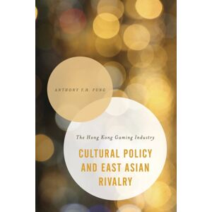 Bloomsbury Publishing PLC Cultural Policy And East Asian Rivalry : The Hong Kong Gaming Industry Bloomsbury Publishing PLC Cultural Policy And East Asian Rivalry : The Hong Kong Gaming Industry