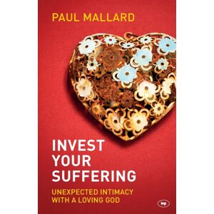 Inter-Varsity Press Invest Your Suffering : Unexpected Intimacy With A Loving God Inter-Varsity Press Invest Your Suffering : Unexpected Intimacy With A Loving God