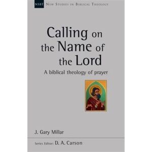 Inter-Varsity Press Calling On The Name Of The Lord : A Biblical Theology Of Prayer Inter-Varsity Press Calling On The Name Of The Lord : A Biblical Theology Of Prayer