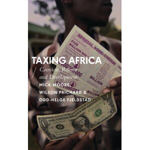 Bloomsbury Publishing PLC Taxing Africa : Coercion, Reform And Development Bloomsbury Publishing PLC Taxing Africa : Coercion, Reform And Development
