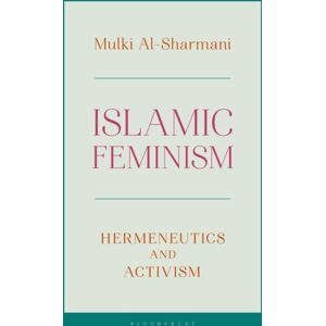 Bloomsbury Publishing PLC Islamic Feminism : Hermeneutics And Activism Bloomsbury Publishing PLC Islamic Feminism : Hermeneutics And Activism