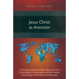 Langham Publishing Jesus Christ As Ancestor : A Theological Study Of Major African Ancestor Christologies In Conversation With The Patristic Christologies Of Tertullian And Athanasius Langham Publishing Jesus Christ As Ancestor : A Theological Study Of Major African Ancestor Christologies In Conversation With The Patristic Christologies Of Tertullian And Athanasius