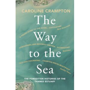 Granta Books The Way To The Sea : The Forgotten Histories Of The Thames Estuary Granta Books The Way To The Sea : The Forgotten Histories Of The Thames Estuary