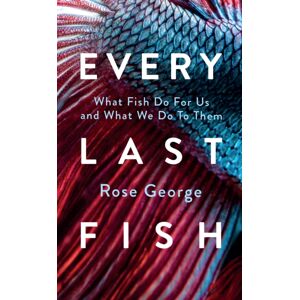 Granta Books Every Last Fish : What Fish Do For Us And What We Do To Them Granta Books Every Last Fish : What Fish Do For Us And What We Do To Them