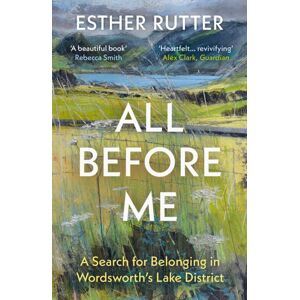 Granta Books All Before Me : A Search For Belonging In Wordsworth’s Lake District Granta Books All Before Me : A Search For Belonging In Wordsworth’s Lake District