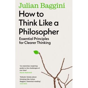 Granta Books How To Think Like A Philosopher : Essential Principles For Clearer Thinking Granta Books How To Think Like A Philosopher : Essential Principles For Clearer Thinking