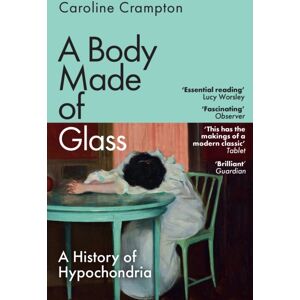 Granta Books A Body Made Of Glass : A History Of Hypochondria Granta Books A Body Made Of Glass : A History Of Hypochondria