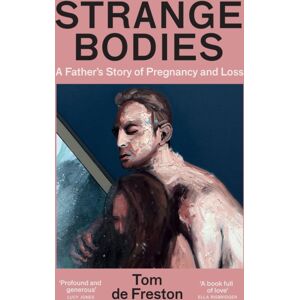Granta Books Strange Bodies : A Father’s Story Of Pregnancy And Loss Granta Books Strange Bodies : A Father’s Story Of Pregnancy And Loss