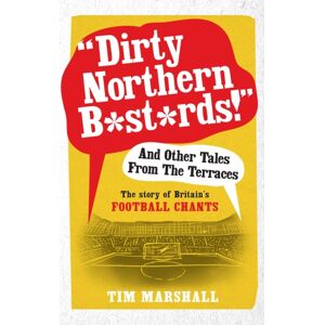 Elliott & Thompson Limited "Dirty Northern B*st*rds" And Other Tales From The Terraces : The Story Of Britain'S Football Chants Elliott & Thompson Limited "Dirty Northern B*st*rds" And Other Tales From The Terraces : The Story Of Britain'S Football Chants
