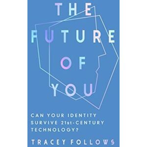 Elliott & Thompson Limited The Future Of You : Can Your Identity Survive 21st-Century Techonology? Elliott & Thompson Limited The Future Of You : Can Your Identity Survive 21st-Century Techonology?