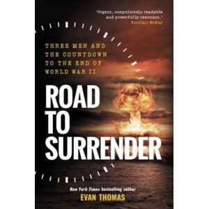 Elliott & Thompson Limited Road To Surrender : Three Men And The Countdown To The End Of World War Ii Elliott & Thompson Limited Road To Surrender : Three Men And The Countdown To The End Of World War Ii