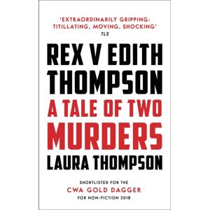 Bloomsbury Publishing PLC Rex V Edith Thompson : A Tale Of Two Murders Bloomsbury Publishing PLC Rex V Edith Thompson : A Tale Of Two Murders