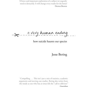 Transworld Publishers Ltd A Very Human Ending : How Suicide Haunts Our Species Transworld Publishers Ltd A Very Human Ending : How Suicide Haunts Our Species
