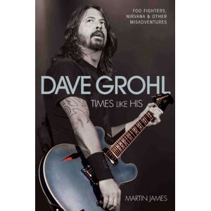 John Blake Publishing Ltd Dave Grohl - Times Like His: Foo Fighters, Nirvana & Other Misadventures John Blake Publishing Ltd Dave Grohl - Times Like His: Foo Fighters, Nirvana & Other Misadventures