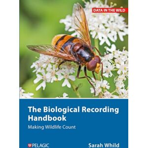 Pelagic Publishing The Biological Recording Handbook : Making Wildlife Count Pelagic Publishing The Biological Recording Handbook : Making Wildlife Count