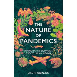 Pelagic Publishing The Nature Of Pandemics : Why Protecting Biodiversity Is Key To Human Survival Pelagic Publishing The Nature Of Pandemics : Why Protecting Biodiversity Is Key To Human Survival