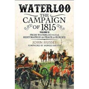 Greenhill Books Waterloo: The 1815 Campaign : From Waterloo To The Restoration Of Peace In Europe Volume Ii Greenhill Books Waterloo: The 1815 Campaign : From Waterloo To The Restoration Of Peace In Europe Volume Ii