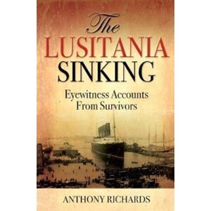 Greenhill Books The Lusitania Sinking : Eyewitness Accounts From Survivors Greenhill Books The Lusitania Sinking : Eyewitness Accounts From Survivors