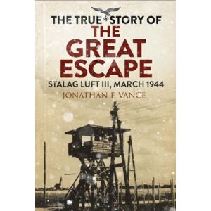 Greenhill Books The True Story Of The Great Escape : Stalag Luft Iii, March 1944 Greenhill Books The True Story Of The Great Escape : Stalag Luft Iii, March 1944