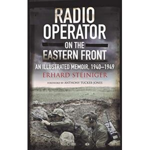 Greenhill Books Radio Operator On The Eastern Front : An Illustrated Memoir, 1940-1949 Greenhill Books Radio Operator On The Eastern Front : An Illustrated Memoir, 1940-1949
