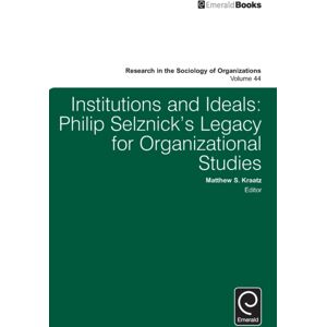 Emerald Publishing Limited Institutions And Ideals : Philip Selznick’s Legacy For Organizational Studies Emerald Publishing Limited Institutions And Ideals : Philip Selznick’s Legacy For Organizational Studies
