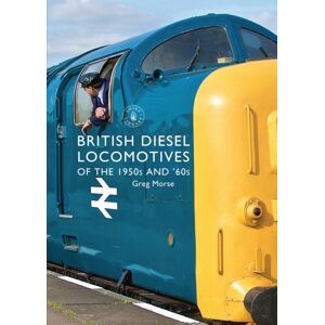 Bloomsbury Publishing PLC British Diesel Locomotives Of The 1950s And ‘60s Bloomsbury Publishing PLC British Diesel Locomotives Of The 1950s And ‘60s