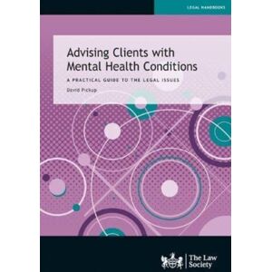 The Law Society Advising Clients With Mental Health Conditions : A Practical Guide To The Legal Issues The Law Society Advising Clients With Mental Health Conditions : A Practical Guide To The Legal Issues