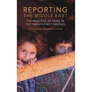 Bloomsbury Publishing PLC Reporting The Middle East : The Practice Of s In The Twenty-First Century Bloomsbury Publishing PLC Reporting The Middle East : The Practice Of s In The Twenty-First Century