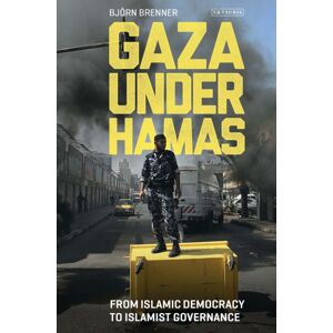 Bloomsbury Publishing PLC Gaza Under Hamas : From Islamic Democracy To Islamist Governance Bloomsbury Publishing PLC Gaza Under Hamas : From Islamic Democracy To Islamist Governance