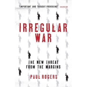 Bloomsbury Publishing PLC Irregular War : The Threat From The Margins Bloomsbury Publishing PLC Irregular War : The Threat From The Margins