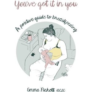 Troubador Publishing You'Ve Got It In You : A Positive Guide To Breast Feeding Troubador Publishing You'Ve Got It In You : A Positive Guide To Breast Feeding