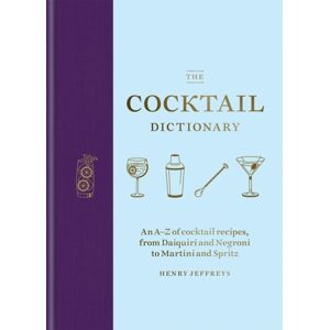 Octopus Publishing Group The Cocktail Dictionary : An A–z Of Cocktail Recipes, From Daiquiri And Negroni To Martini And Spritz Octopus Publishing Group The Cocktail Dictionary : An A–z Of Cocktail Recipes, From Daiquiri And Negroni To Martini And Spritz