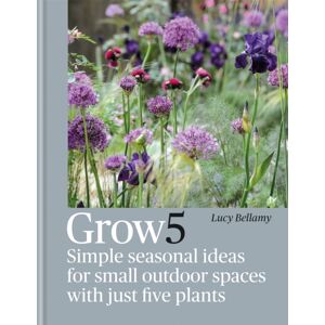 Octopus Publishing Group Grow 5 : Simple Seasonal Ideas For Small Outdoor Spaces With Just Five Plants Octopus Publishing Group Grow 5 : Simple Seasonal Ideas For Small Outdoor Spaces With Just Five Plants
