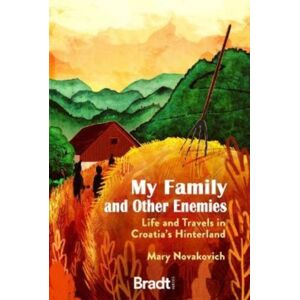 Bradt Travel Guides My Family And Other Enemies : Life And Travels In Croatia'S Hinterland Bradt Travel Guides My Family And Other Enemies : Life And Travels In Croatia'S Hinterland