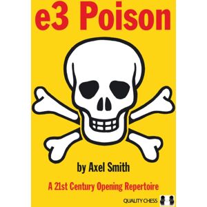Quality Chess UK LLP E3 Poison : A 21st Century Opening Repertoire Quality Chess UK LLP E3 Poison : A 21st Century Opening Repertoire