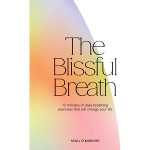 Hardie Grant Books (UK) The Blissful Breath : 10 Minutes Of Daily Breathing Exercises That Will Change Your Life Hardie Grant Books (UK) The Blissful Breath : 10 Minutes Of Daily Breathing Exercises That Will Change Your Life