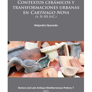 Archaeopress Contextos Ceramicos Y Transformaciones Urbanas En Carthago Nova (S. Ii-Iii D.C.) Archaeopress Contextos Ceramicos Y Transformaciones Urbanas En Carthago Nova (S. Ii-Iii D.C.)
