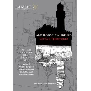 Archaeopress Archeologia A Firenze: Citta E Territorio : Atti Del Workshop. Firenze, 12-13 Aprile 2013 Archaeopress Archeologia A Firenze: Citta E Territorio : Atti Del Workshop. Firenze, 12-13 Aprile 2013