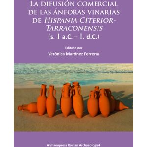 Archaeopress La Difusion Comercial De Las Anforas Vinarias De Hispania Citerior-Tarraconensis (S. I A.C. - I. D.C.) Archaeopress La Difusion Comercial De Las Anforas Vinarias De Hispania Citerior-Tarraconensis (S. I A.C. - I. D.C.)
