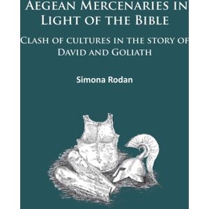 Archaeopress Aegean Mercenaries In Light Of The Bible : Clash Of Cultures In The Story Of David And Goliath Archaeopress Aegean Mercenaries In Light Of The Bible : Clash Of Cultures In The Story Of David And Goliath