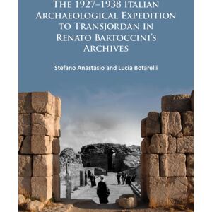 Archaeopress The 1927–1938 Italian Archaeological Expedition To Transjordan In Renato Bartoccini’s Archives Archaeopress The 1927–1938 Italian Archaeological Expedition To Transjordan In Renato Bartoccini’s Archives