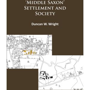Archaeopress Middle Saxon' Settlement And Society: The Changing Rural Communities Of Central And Eastern England Archaeopress Middle Saxon' Settlement And Society: The Changing Rural Communities Of Central And Eastern England