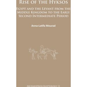 Archaeopress Rise Of The Hyksos : Egypt And The Levant From The Middle Kingdom To The Early Second Intermediate Period Archaeopress Rise Of The Hyksos : Egypt And The Levant From The Middle Kingdom To The Early Second Intermediate Period