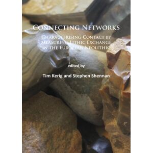 Archaeopress Connecting Networks: Characterising Contact By Measuring Lithic Exchange In The European Neolithic Archaeopress Connecting Networks: Characterising Contact By Measuring Lithic Exchange In The European Neolithic